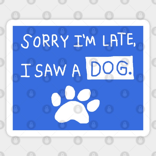 Sorry I'm Late I Saw a Dog Magnet by Creatifly Graphic Tees